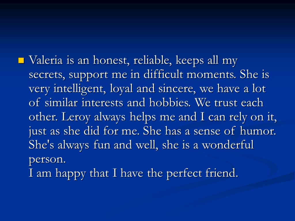 Valeria is an honest, reliable, keeps all my secrets, support me in difficult moments.